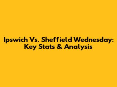 Ipswich Vs. Sheffield Wednesday: Key Stats & Analysis