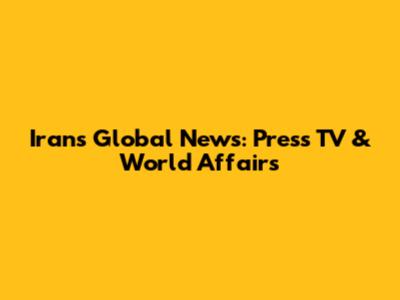 Iran's Global News: Press TV & World Affairs