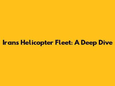 Iran's Helicopter Fleet: A Deep Dive