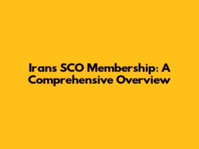 Iran's SCO Membership: A Comprehensive Overview