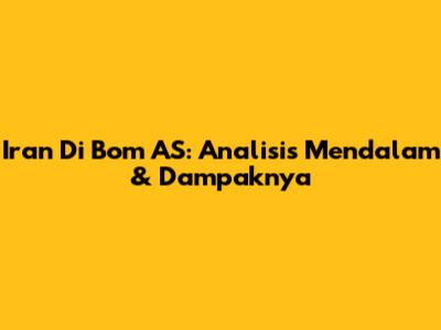 Iran Di Bom AS: Analisis Mendalam & Dampaknya