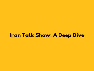 Iran Talk Show: A Deep Dive
