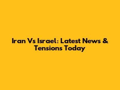 Iran Vs Israel: Latest News & Tensions Today