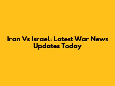 Iran Vs Israel: Latest War News Updates Today