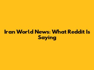 Iran World News: What Reddit Is Saying