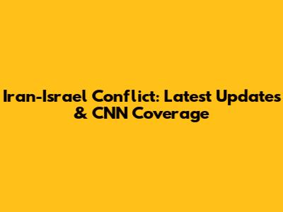 Iran-Israel Conflict: Latest Updates & CNN Coverage
