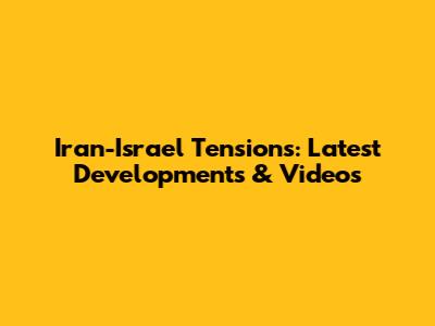 Iran-Israel Tensions: Latest Developments & Videos