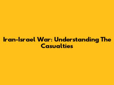 Iran-Israel War: Understanding The Casualties