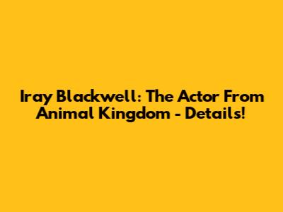 Iray Blackwell: The Actor From Animal Kingdom - Details!
