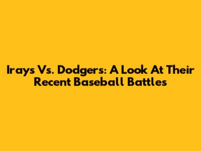 Irays Vs. Dodgers: A Look At Their Recent Baseball Battles