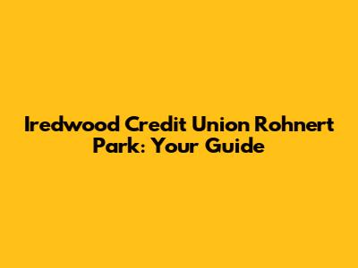 Iredwood Credit Union Rohnert Park: Your Guide