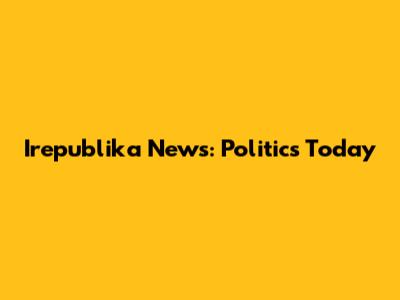 Irepublika News: Politics Today
