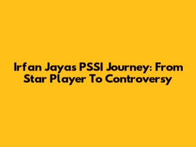 Irfan Jaya's PSSI Journey: From Star Player To Controversy