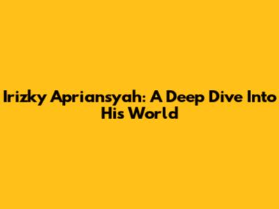 Irizky Apriansyah: A Deep Dive Into His World