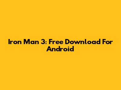 Iron Man 3: Free Download For Android