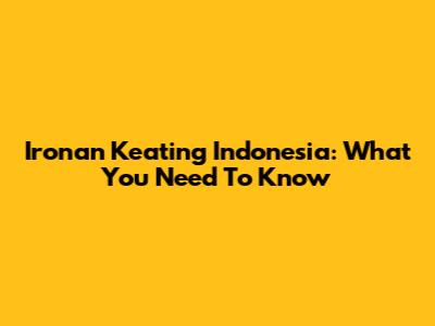 Ironan Keating Indonesia: What You Need To Know