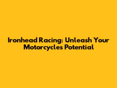 Ironhead Racing: Unleash Your Motorcycle's Potential