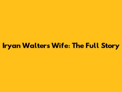 Iryan Walters' Wife: The Full Story