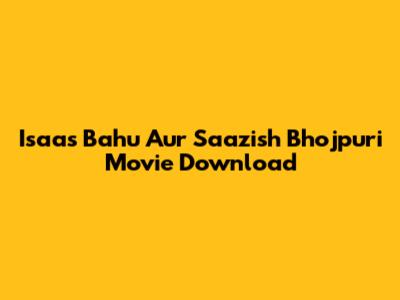 Isaas Bahu Aur Saazish Bhojpuri Movie Download