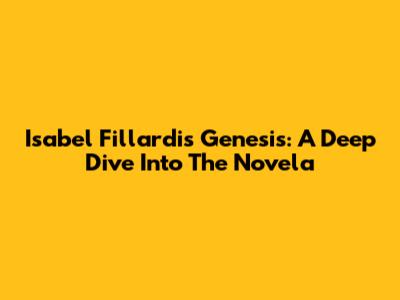 Isabel Fillardis' Genesis: A Deep Dive Into The Novela