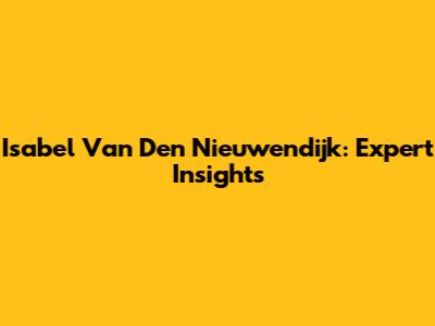 Isabel Van Den Nieuwendijk: Expert Insights