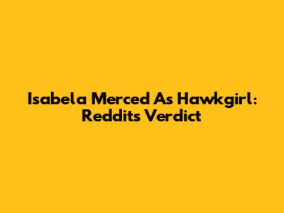 Isabela Merced As Hawkgirl: Reddit's Verdict