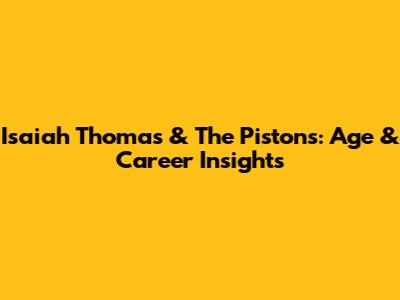 Isaiah Thomas & The Pistons: Age & Career Insights