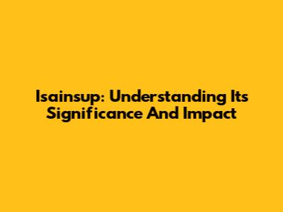 Isainsup: Understanding Its Significance And Impact