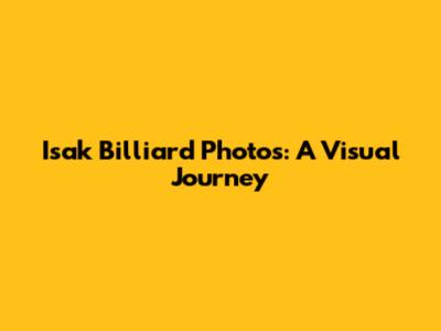Isak Billiard Photos: A Visual Journey