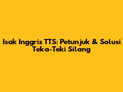 Isak Inggris TTS: Petunjuk & Solusi Teka-Teki Silang