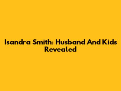 Isandra Smith: Husband And Kids Revealed