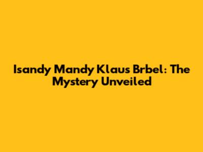 Isandy Mandy Klaus Brbel: The Mystery Unveiled