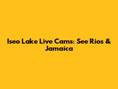 Iseo Lake Live Cams: See Rios & Jamaica