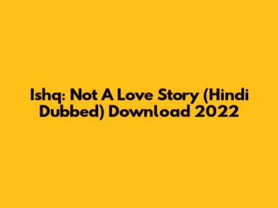 Ishq: Not A Love Story (Hindi Dubbed) Download 2022