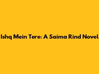 Ishq Mein Tere: A Saima Rind Novel