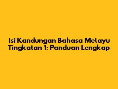 Isi Kandungan Bahasa Melayu Tingkatan 1: Panduan Lengkap