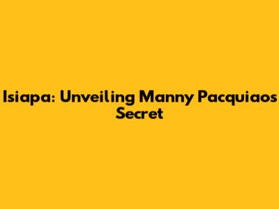 Isiapa: Unveiling Manny Pacquiao's Secret