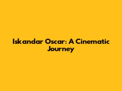 Iskandar Oscar: A Cinematic Journey