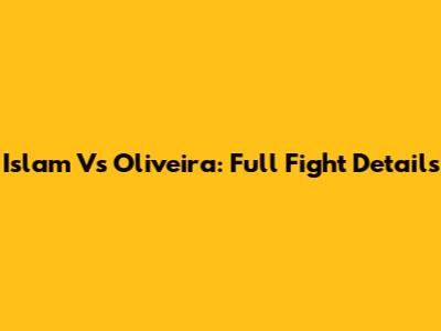 Islam Vs Oliveira: Full Fight Details