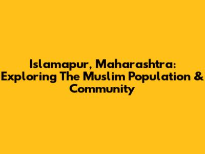 Islamapur, Maharashtra: Exploring The Muslim Population & Community