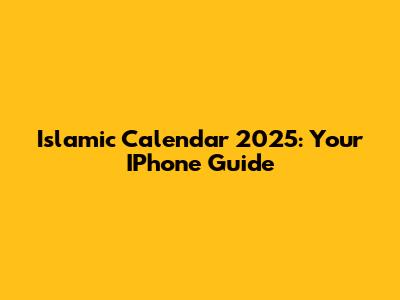 Islamic Calendar 2025: Your IPhone Guide