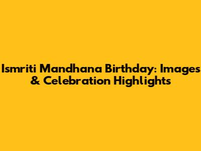 Ismriti Mandhana Birthday: Images & Celebration Highlights