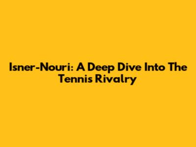Isner-Nouri: A Deep Dive Into The Tennis Rivalry