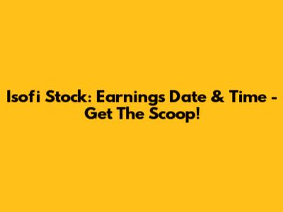 Isofi Stock: Earnings Date & Time - Get The Scoop!