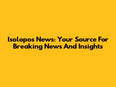 Isolopos News: Your Source For Breaking News And Insights
