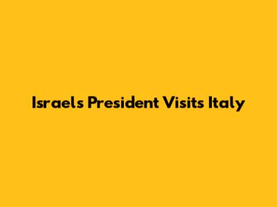 Israel's President Visits Italy