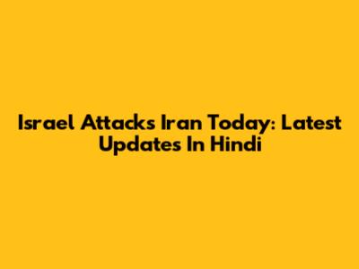 Israel Attacks Iran Today: Latest Updates In Hindi