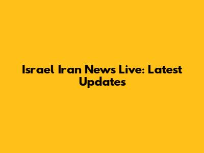 Israel Iran News Live: Latest Updates