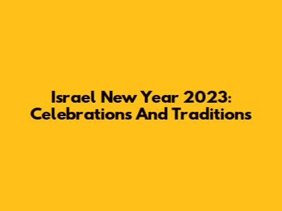 Israel New Year 2023: Celebrations And Traditions