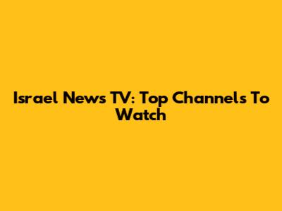 Israel News TV: Top Channels To Watch